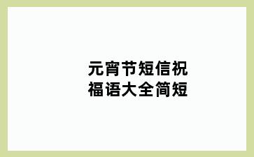元宵节短信祝福语大全简短
