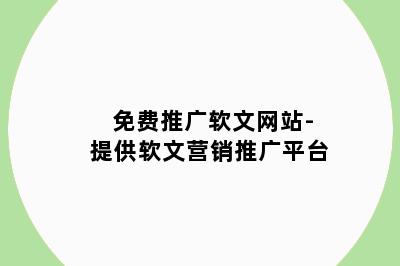 免费推广软文网站-提供软文营销推广平台