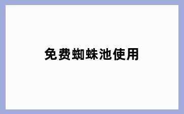 免费蜘蛛池使用