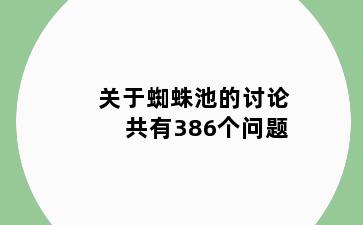 关于蜘蛛池的讨论共有386个问题