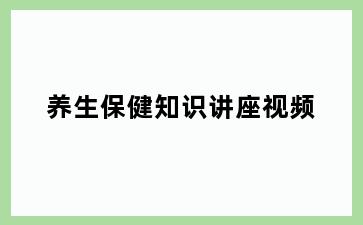 养生保健知识讲座视频