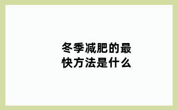 冬季减肥的最快方法是什么