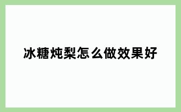 冰糖炖梨怎么做效果好