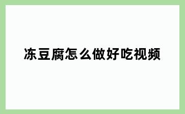 冻豆腐怎么做好吃视频