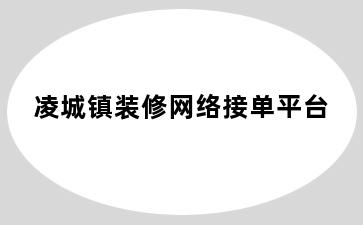 凌城镇装修网络接单平台