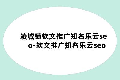 凌城镇软文推广知名乐云seo-软文推广知名乐云seo