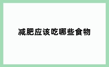 减肥应该吃哪些食物