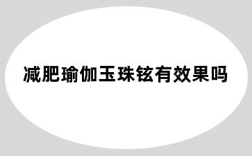 减肥瑜伽玉珠铉有效果吗