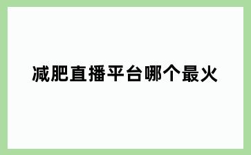 减肥直播平台哪个最火