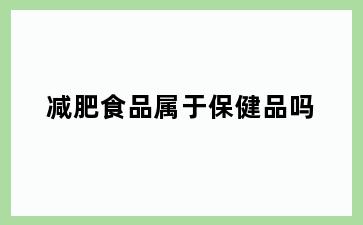 减肥食品属于保健品吗