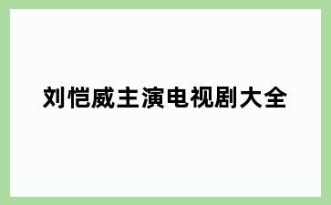 刘恺威主演电视剧大全