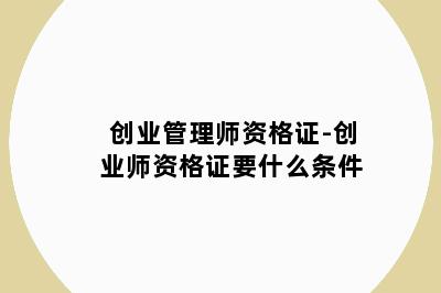 创业管理师资格证-创业师资格证要什么条件
