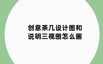 创意茶几设计图和说明三视图怎么画