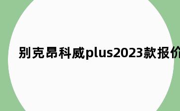 别克昂科威plus2023款报价