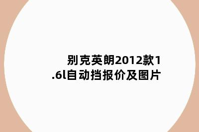 别克英朗2012款1.6l自动挡报价及图片