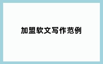 加盟软文写作范例