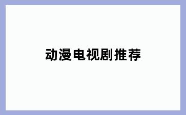 动漫电视剧推荐