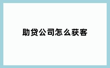 助贷公司怎么获客