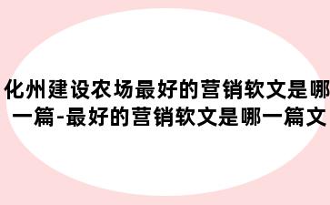 化州建设农场最好的营销软文是哪一篇-最好的营销软文是哪一篇文章