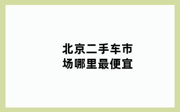 北京二手车市场哪里最便宜