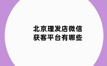 北京理发店微信获客平台有哪些