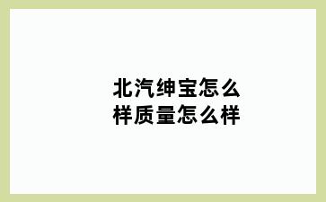 北汽绅宝怎么样质量怎么样