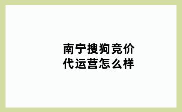 南宁搜狗竞价代运营怎么样