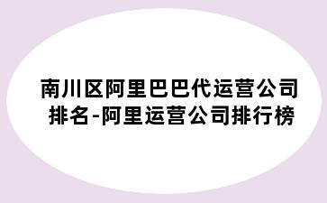 南川区阿里巴巴代运营公司排名-阿里运营公司排行榜