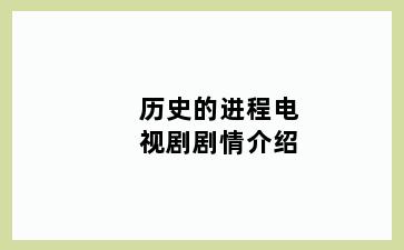 历史的进程电视剧剧情介绍