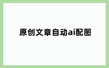 原创文章自动ai配图