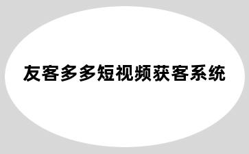 友客多多短视频获客系统