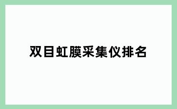 双目虹膜采集仪排名