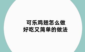 可乐鸡翅怎么做好吃又简单的做法