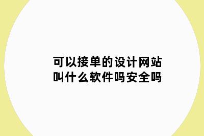 可以接单的设计网站叫什么软件吗安全吗