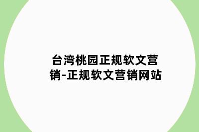 台湾桃园正规软文营销-正规软文营销网站