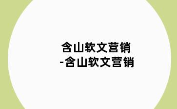 含山软文营销-含山软文营销