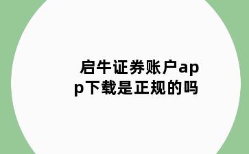 启牛证券账户app下载是正规的吗