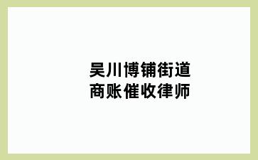 吴川博铺街道商账催收律师