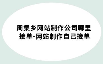 周集乡网站制作公司哪里接单-网站制作自己接单