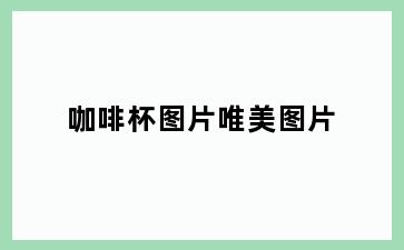 咖啡杯图片唯美图片