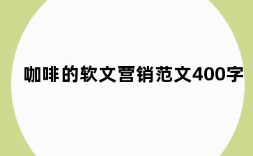 咖啡的软文营销范文400字