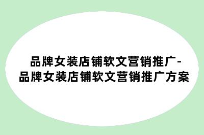 品牌女装店铺软文营销推广-品牌女装店铺软文营销推广方案