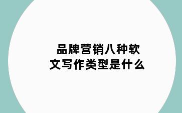 品牌营销八种软文写作类型是什么