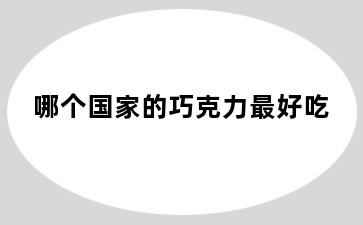 哪个国家的巧克力最好吃