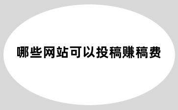 哪些网站可以投稿赚稿费