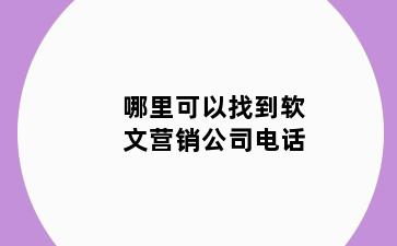 哪里可以找到软文营销公司电话
