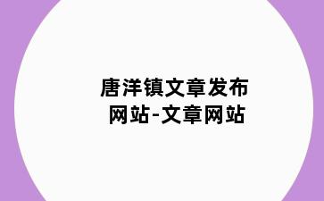 唐洋镇文章发布网站-文章网站