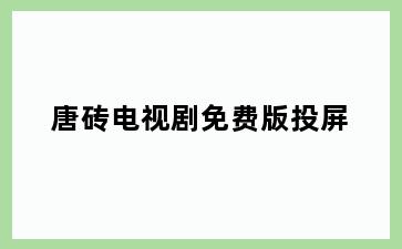 唐砖电视剧免费版投屏