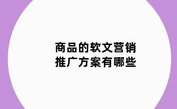 商品的软文营销推广方案有哪些