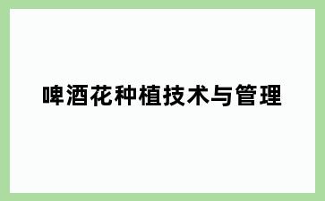 啤酒花种植技术与管理